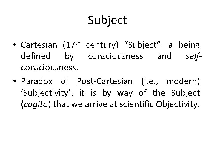 Subject • Cartesian (17 th century) “Subject”: a being defined by consciousness and selfconsciousness.