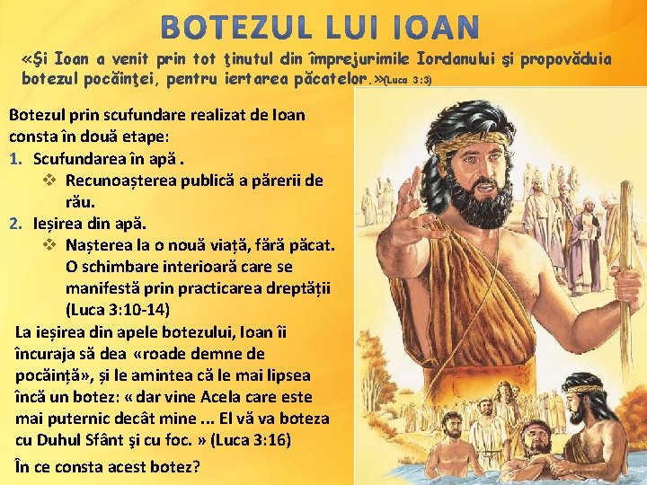  «Şi Ioan a venit prin tot ţinutul din împrejurimile Iordanului şi propovăduia botezul