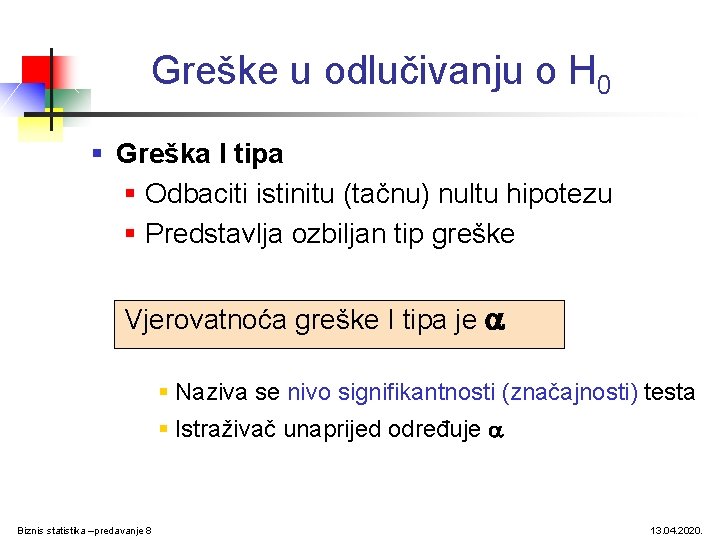 Greške u odlučivanju o H 0 § Greška I tipa § Odbaciti istinitu (tačnu) Greške u odlučivanju o H 0 § Greška I tipa § Odbaciti istinitu (tačnu)