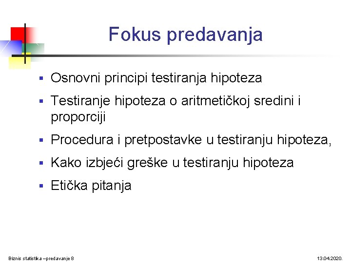 Fokus predavanja § Osnovni principi testiranja hipoteza § Testiranje hipoteza o aritmetičkoj sredini i Fokus predavanja § Osnovni principi testiranja hipoteza § Testiranje hipoteza o aritmetičkoj sredini i