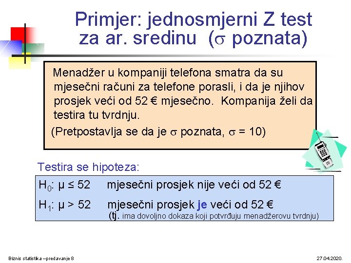Primjer: jednosmjerni Z test za ar. sredinu ( poznata) Menadžer u kompaniji telefona smatra Primjer: jednosmjerni Z test za ar. sredinu ( poznata) Menadžer u kompaniji telefona smatra
