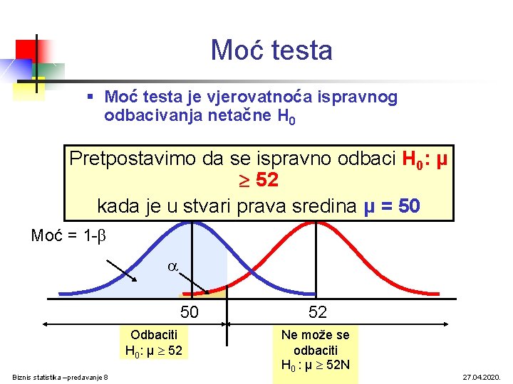 Moć testa § Moć testa je vjerovatnoća ispravnog odbacivanja netačne H 0 Pretpostavimo da Moć testa § Moć testa je vjerovatnoća ispravnog odbacivanja netačne H 0 Pretpostavimo da