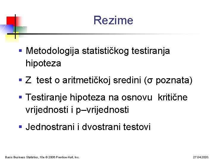 Rezime § Metodologija statističkog testiranja hipoteza § Z test o aritmetičkoj sredini (σ poznata) Rezime § Metodologija statističkog testiranja hipoteza § Z test o aritmetičkoj sredini (σ poznata)