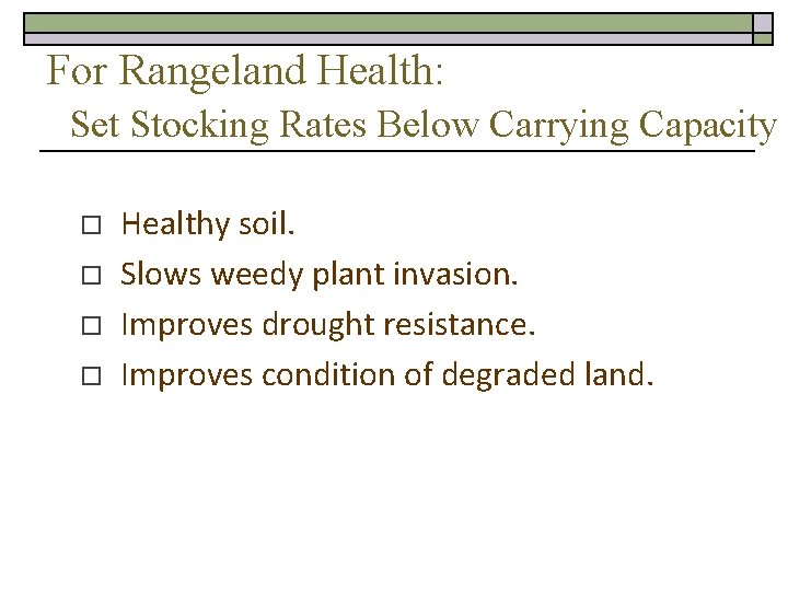 For Rangeland Health: Set Stocking Rates Below Carrying Capacity o o Healthy soil. Slows