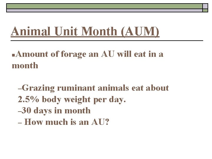 Animal Unit Month (AUM) Amount of forage an AU will eat in a month