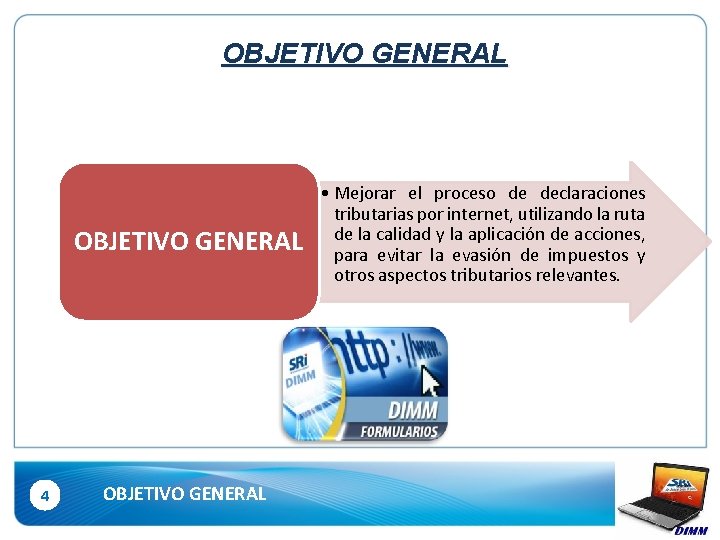 OBJETIVO GENERAL 4 OBJETIVO GENERAL • Mejorar el proceso de declaraciones tributarias por internet,