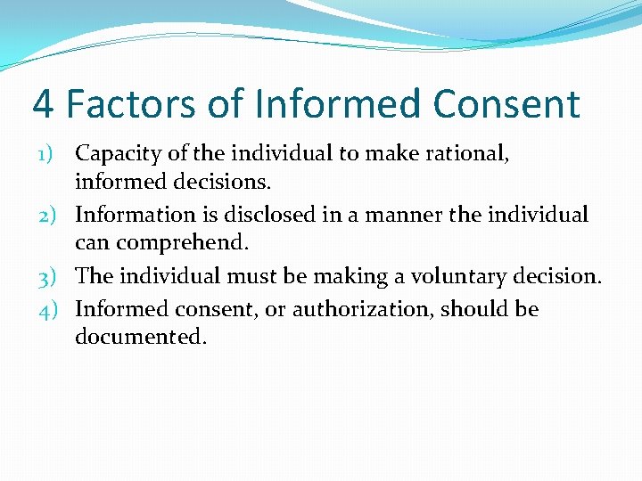 4 Factors of Informed Consent 1) Capacity of the individual to make rational, informed