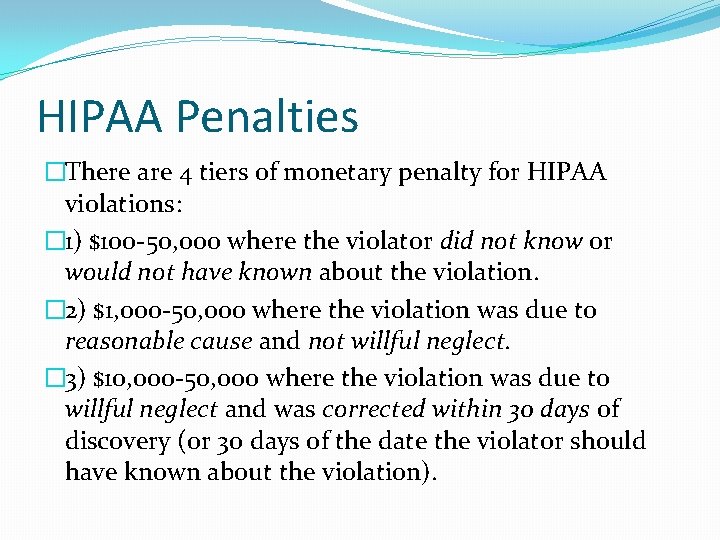 HIPAA Penalties �There are 4 tiers of monetary penalty for HIPAA violations: � 1)