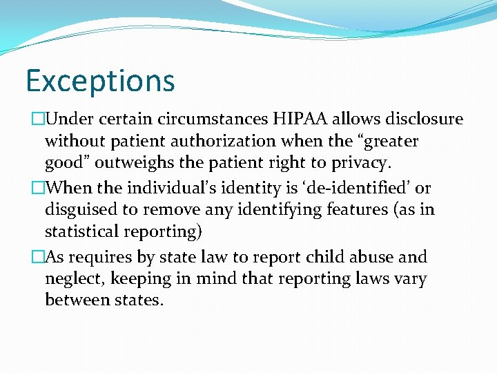 Exceptions �Under certain circumstances HIPAA allows disclosure without patient authorization when the “greater good”