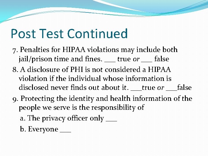 Post Test Continued 7. Penalties for HIPAA violations may include both jail/prison time and