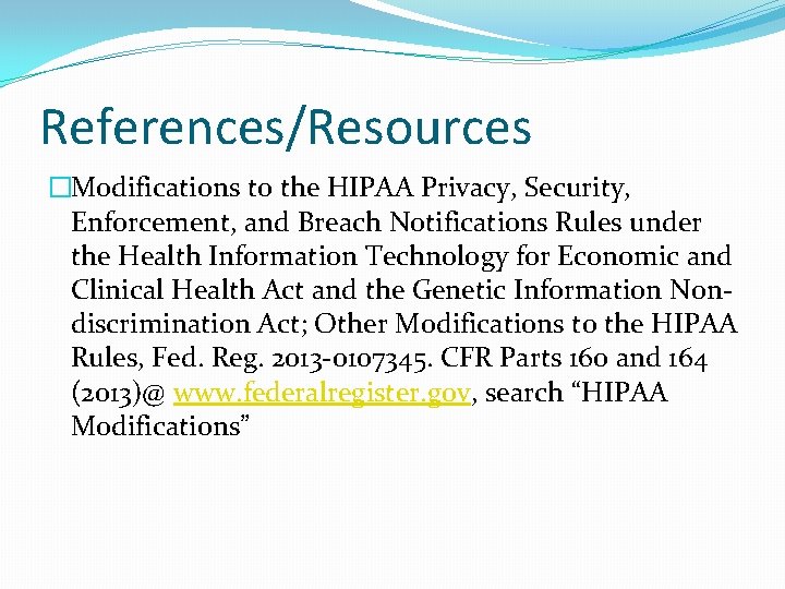 References/Resources �Modifications to the HIPAA Privacy, Security, Enforcement, and Breach Notifications Rules under the