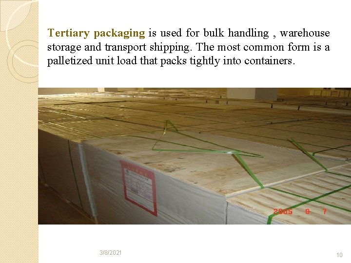 Tertiary packaging is used for bulk handling , warehouse storage and transport shipping. The