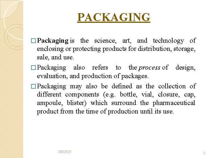 PACKAGING � Packaging is the science, art, and technology of enclosing or protecting products