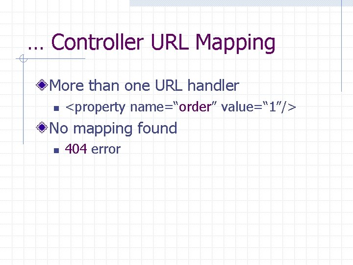 … Controller URL Mapping More than one URL handler n <property name=“order” value=“ 1”/>