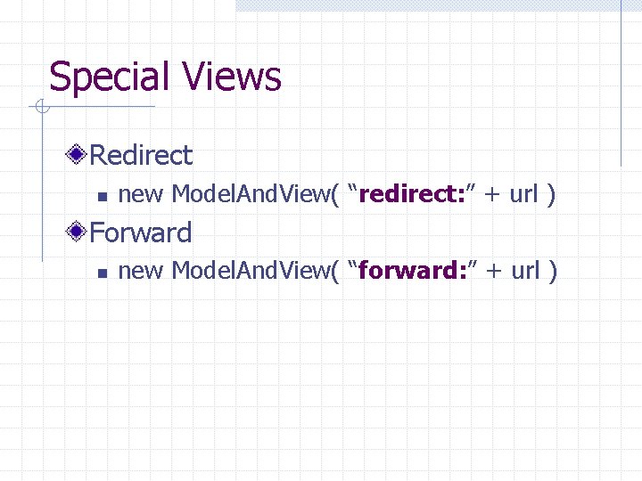 Special Views Redirect n new Model. And. View( “redirect: ” + url ) Forward