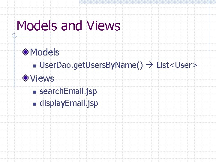 Models and Views Models n User. Dao. get. Users. By. Name() List<User> Views n