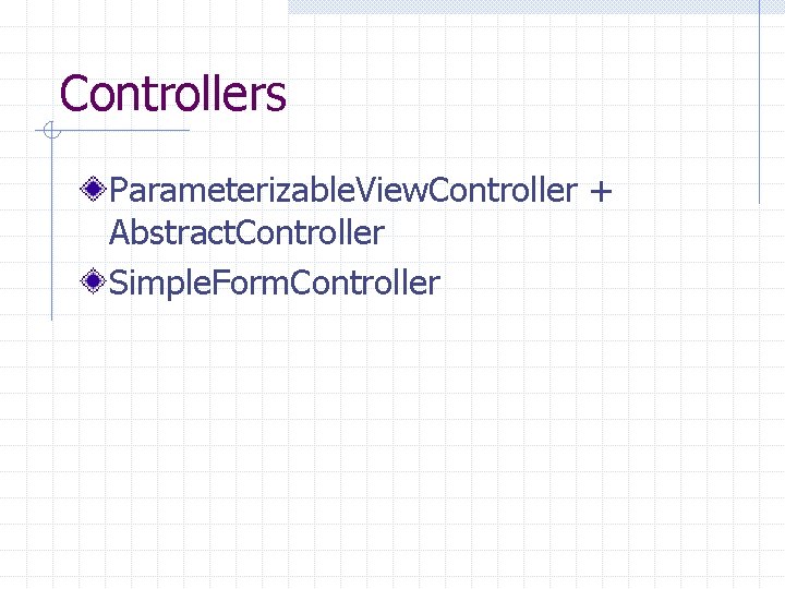 Controllers Parameterizable. View. Controller + Abstract. Controller Simple. Form. Controller 