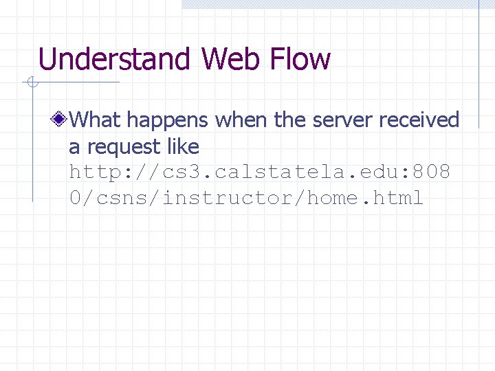 Understand Web Flow What happens when the server received a request like http: //cs