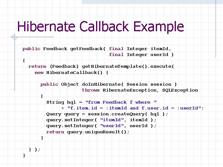 Hibernate Callback Example public Feedback get. Feedback( final Integer item. Id, final Integer user.