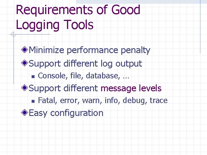 Requirements of Good Logging Tools Minimize performance penalty Support different log output n Console,