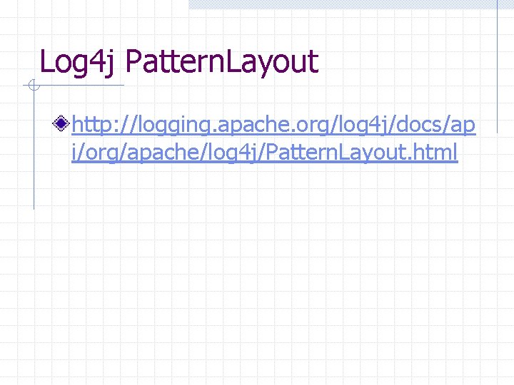 Log 4 j Pattern. Layout http: //logging. apache. org/log 4 j/docs/ap i/org/apache/log 4 j/Pattern.