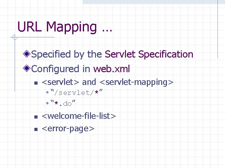 URL Mapping … Specified by the Servlet Specification Configured in web. xml n <servlet>