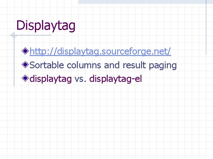 Displaytag http: //displaytag. sourceforge. net/ Sortable columns and result paging displaytag vs. displaytag-el 