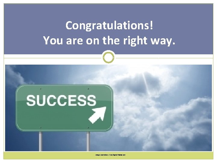 Congratulations! You are on the right way. Image: scottchan / Free. Digital. Photos. net
