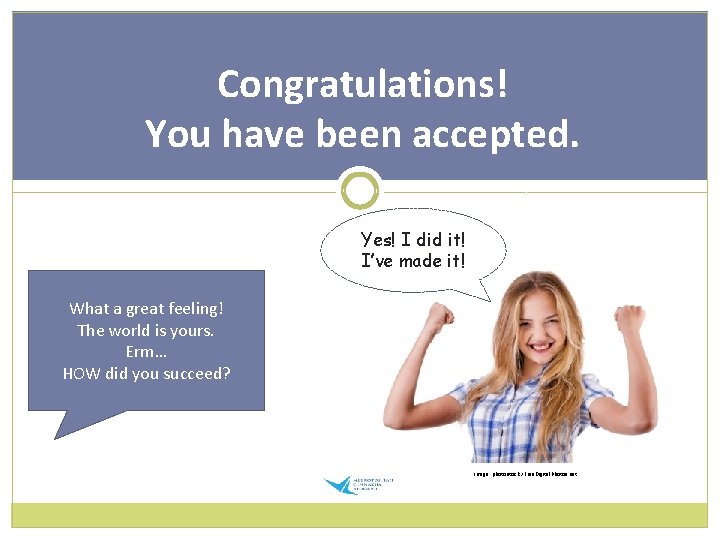 Congratulations! You have been accepted. Yes! I did it! I’ve made it! What a