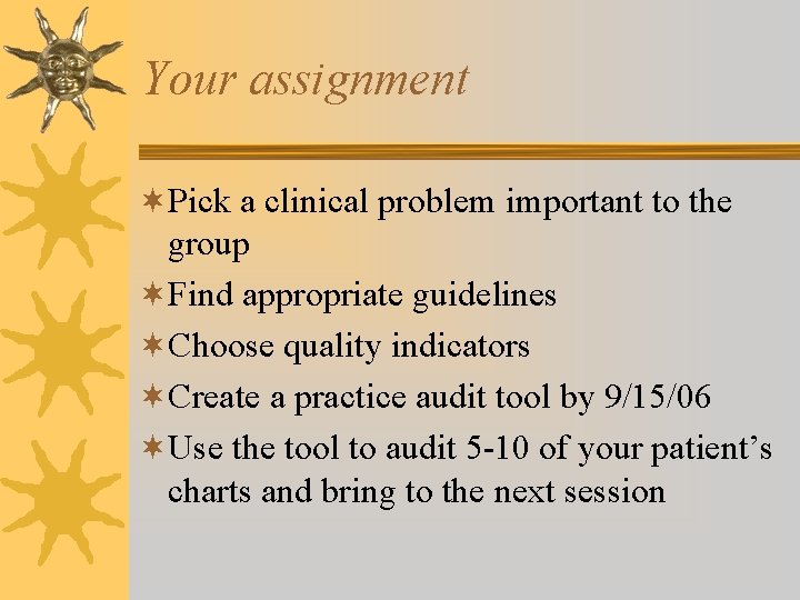 Your assignment ¬Pick a clinical problem important to the group ¬Find appropriate guidelines ¬Choose