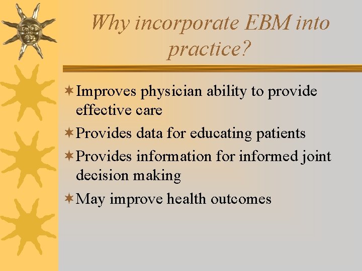 Why incorporate EBM into practice? ¬Improves physician ability to provide effective care ¬Provides data