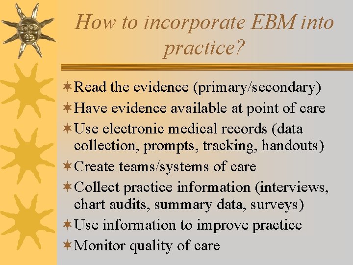 How to incorporate EBM into practice? ¬Read the evidence (primary/secondary) ¬Have evidence available at