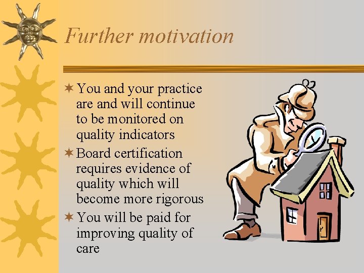 Further motivation ¬ You and your practice are and will continue to be monitored