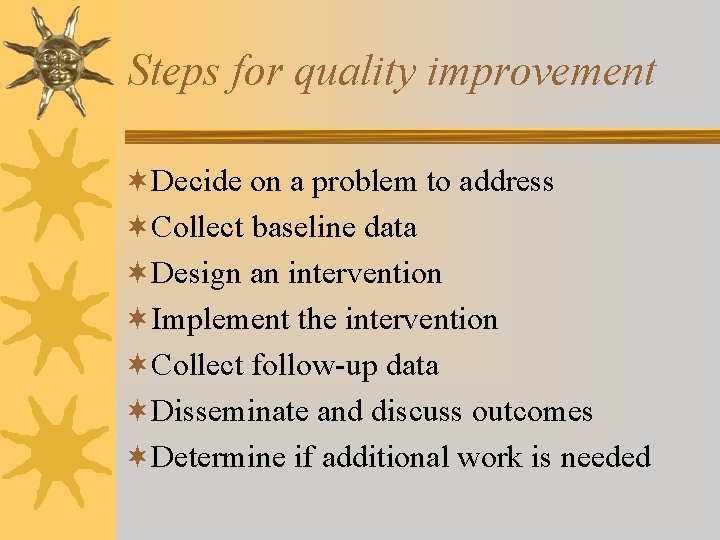 Steps for quality improvement ¬Decide on a problem to address ¬Collect baseline data ¬Design