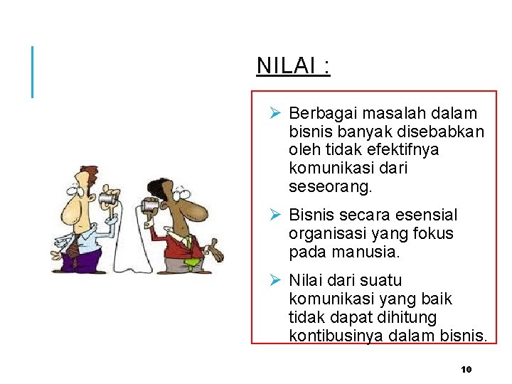 NILAI : Ø Berbagai masalah dalam bisnis banyak disebabkan oleh tidak efektifnya komunikasi dari