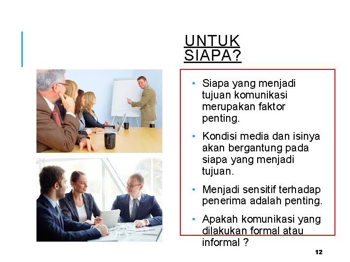 UNTUK SIAPA? • Siapa yang menjadi tujuan komunikasi merupakan faktor penting. • Kondisi media