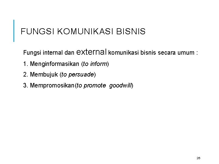 FUNGSI KOMUNIKASI BISNIS Fungsi internal dan external komunikasi bisnis secara umum : 1. Menginformasikan