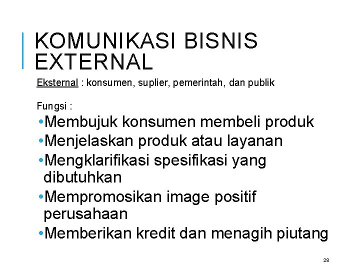 KOMUNIKASI BISNIS EXTERNAL Eksternal : konsumen, suplier, pemerintah, dan publik Fungsi : • Membujuk