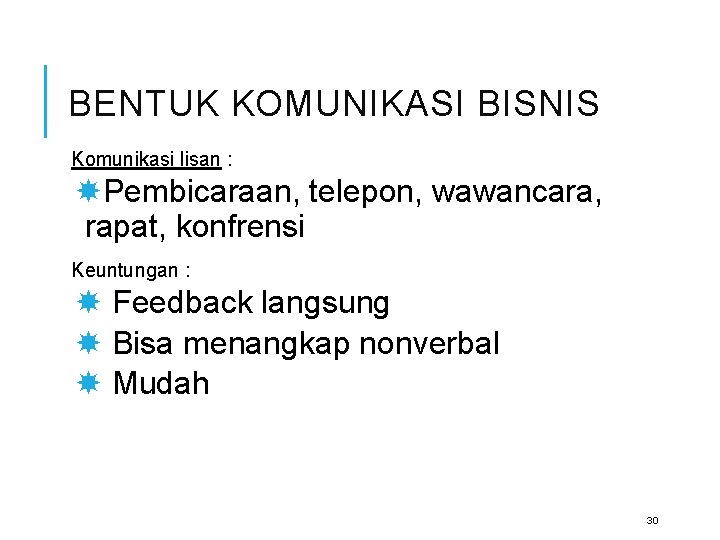 BENTUK KOMUNIKASI BISNIS Komunikasi lisan : Pembicaraan, telepon, wawancara, rapat, konfrensi Keuntungan : Feedback