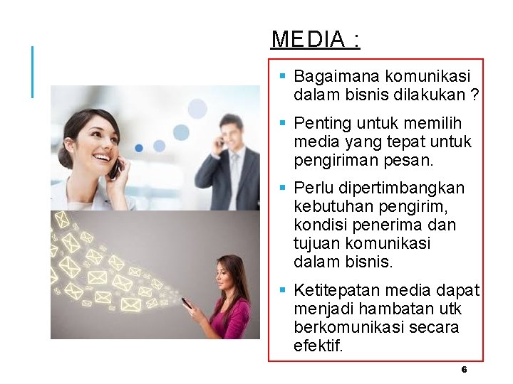 MEDIA : § Bagaimana komunikasi dalam bisnis dilakukan ? § Penting untuk memilih media