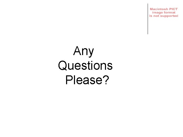 Any Questions Please? 
