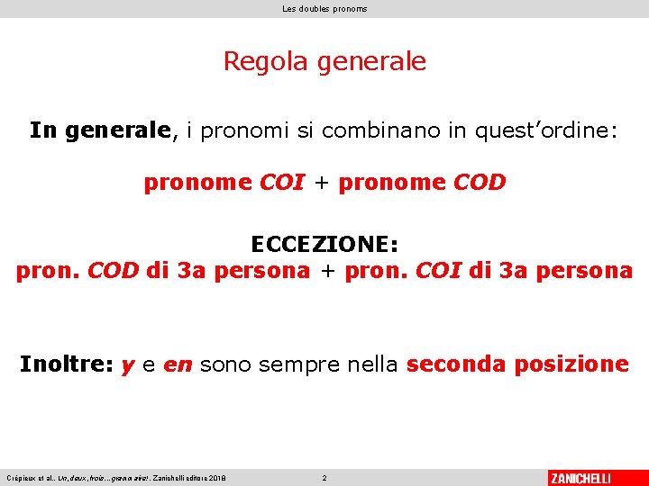 Les doubles pronoms Regola generale In generale, i pronomi si combinano in quest’ordine: pronome