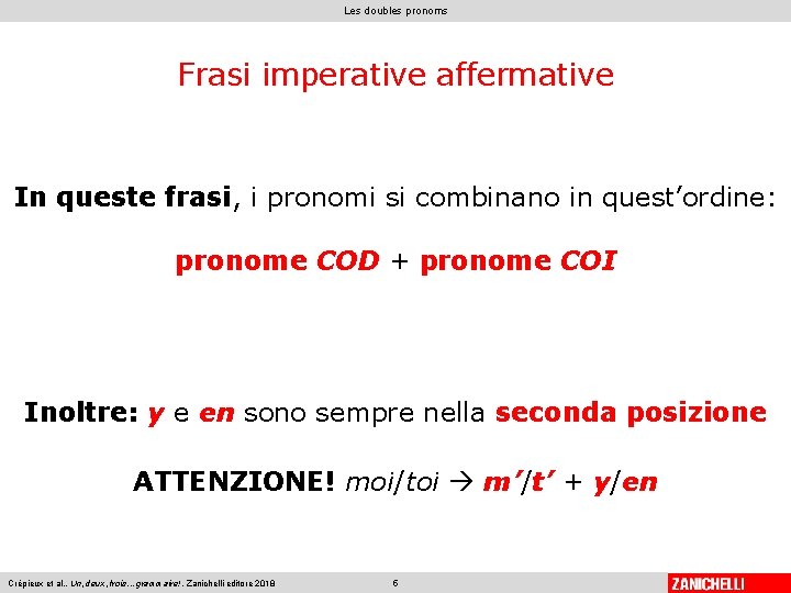 Les doubles pronoms Frasi imperative affermative In queste frasi, i pronomi si combinano in