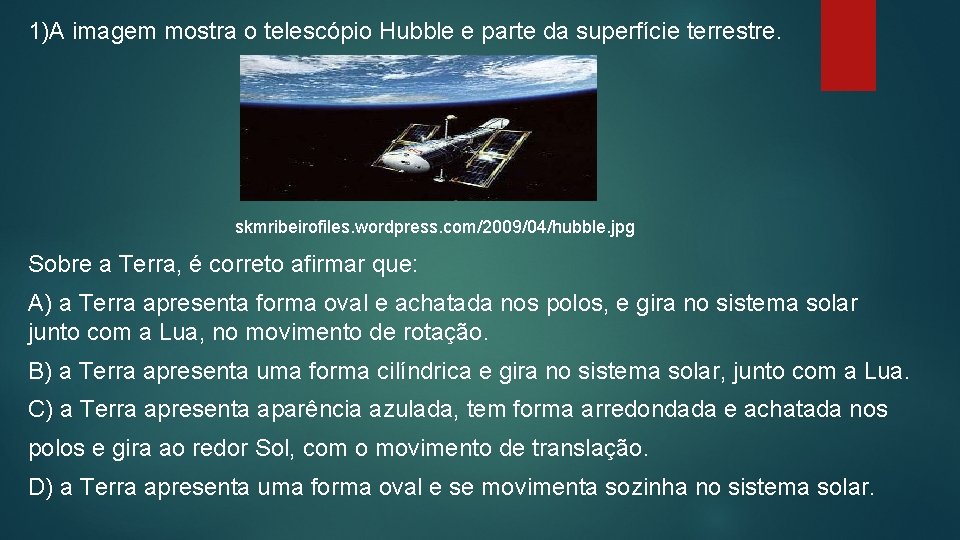 1)A imagem mostra o telescópio Hubble e parte da superfície terrestre. skmribeirofiles. wordpress. com/2009/04/hubble.