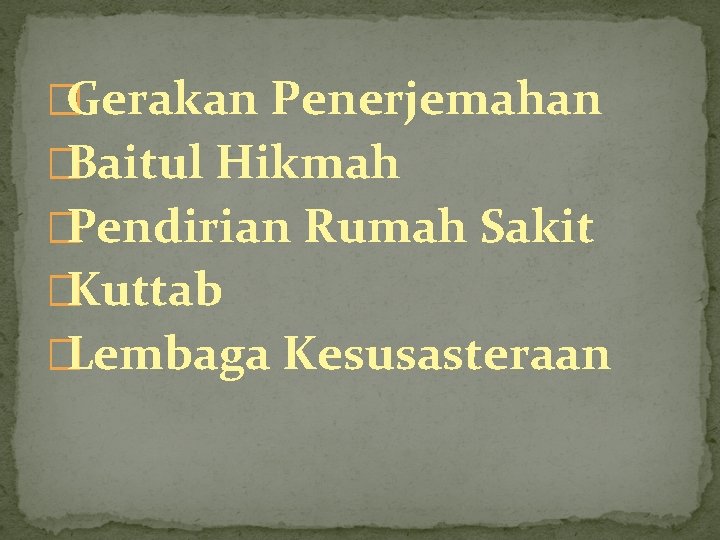 �Gerakan Penerjemahan �Baitul Hikmah �Pendirian Rumah Sakit �Kuttab �Lembaga Kesusasteraan 