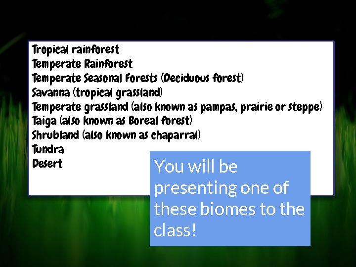 Tropical rainforest Temperate Rainforest Temperate Seasonal Forests (Deciduous forest) Savanna (tropical grassland) Temperate grassland