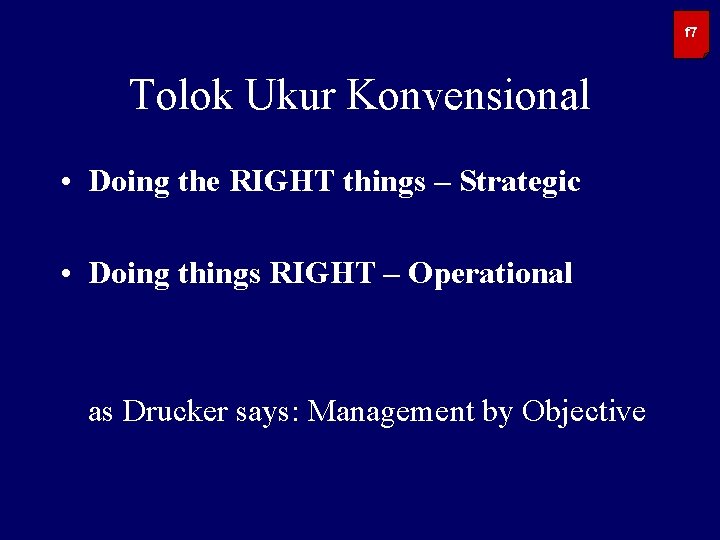 f 7 Tolok Ukur Konvensional • Doing the RIGHT things – Strategic • Doing