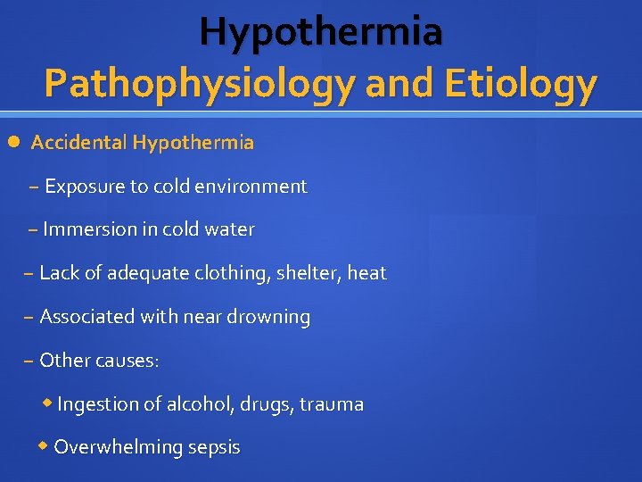 Hypothermia Pathophysiology and Etiology Accidental Hypothermia − Exposure to cold environment − Immersion in