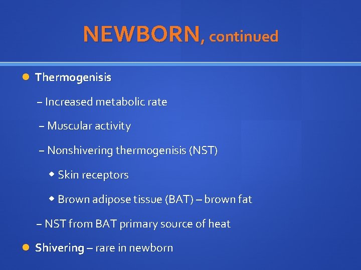 NEWBORN, continued Thermogenisis − Increased metabolic rate − Muscular activity − Nonshivering thermogenisis (NST)
