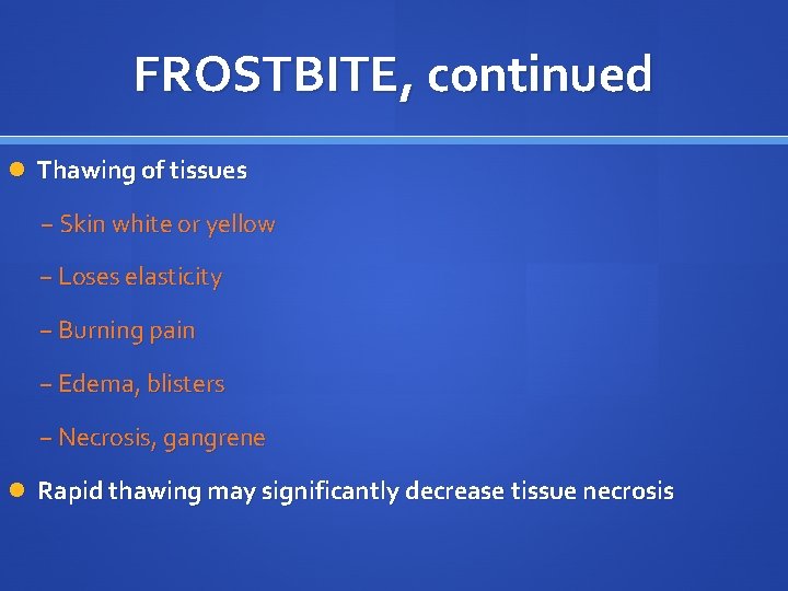 FROSTBITE, continued Thawing of tissues − Skin white or yellow − Loses elasticity −